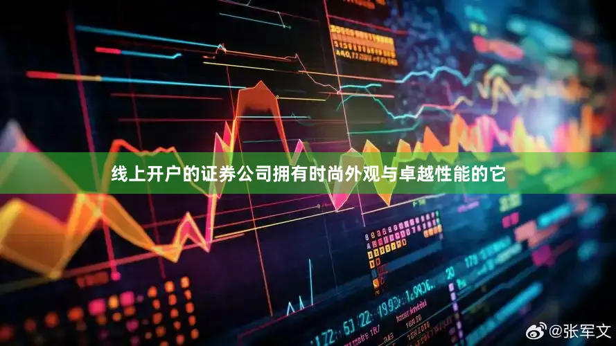 线上开户的证券公司拥有时尚外观与卓越性能的它