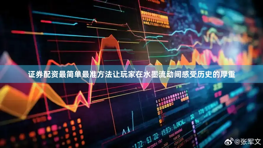 证券配资最简单最准方法让玩家在水墨流动间感受历史的厚重