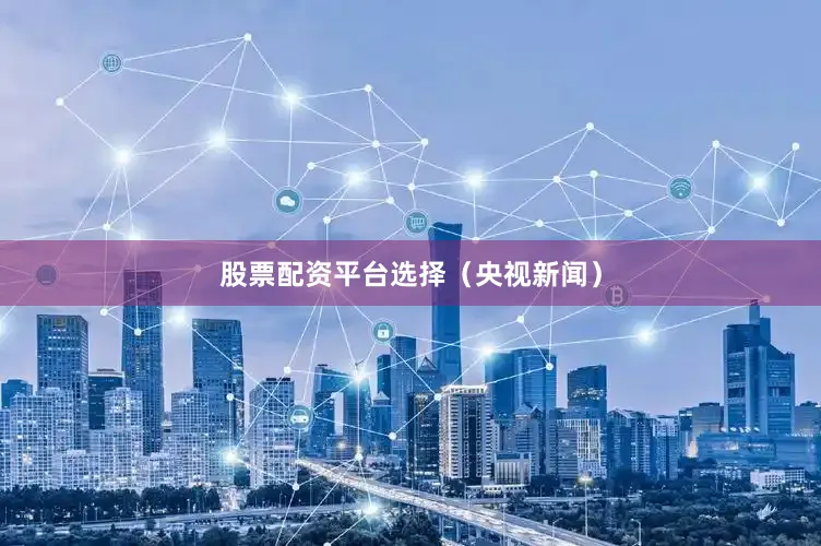 股票配资平台选择（央视新闻）