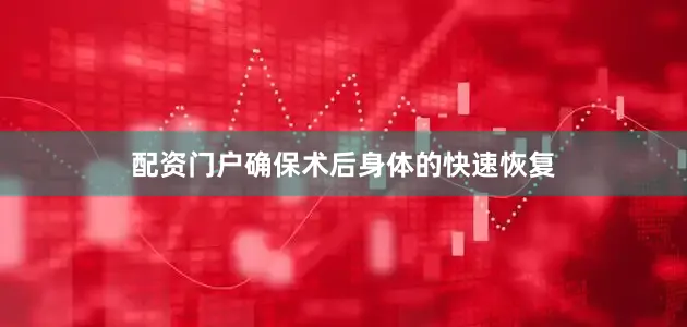 配资门户确保术后身体的快速恢复