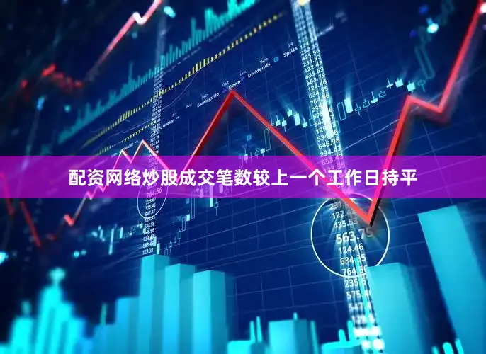 配资网络炒股成交笔数较上一个工作日持平